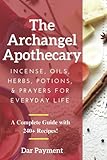 The Archangel Apothecary: Incense, Oils, Herbs, Potions, & Prayers for Everyday Life by Dar Payment