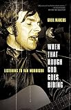 When That Rough God Goes Riding: Listening to Van Morrison by Greil Marcus