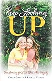 Keep Looking Up: Transforming Grief into Hope After Tragedy by Carey Conley, Laurel Wilson