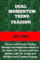 Dual Momentum Trend Trading: How to Avoid Costly Trading Mistakes and Make More Money in the Stock, ETF, Futures and Forex Markets with This Simple and Reliable Swing Trading Strategy Dual Momentum Trend Trading: How to Avoid Costly Trading Mistakes and Make More Money in the Stock, ETF, Futures and Forex Markets with This Simple and Reliable Swing Trading Strategy