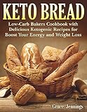 Keto Bread: Low-Carb Bakers Cookbook with Delicious Ketogenic Recipes for Boost Your Energy and Weig by 