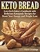 Keto Bread: Low-Carb Bakers Cookbook with Delicious Ketogenic Recipes for Boost Your Energy and Weig by 