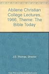 The Bible today : being the Abilene Christian College annual Bible lectures, 1966