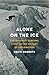 Alone on the Ice: The Greatest Survival Story in the History of Exploration