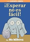 ¡Esperar no es fácil! (Spanish Edition) (An Elephant and Piggie Book)