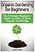 Organic Gardening for Beginners: The Ultimate Beginners Guide on How to Start Organic Gardening by 