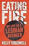 Eating Fire: My Life as a Lesbian Avenger by 