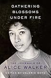 Gathering Blossoms Under Fire: The Journals of Alice Walker by