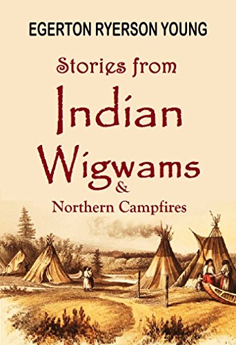Stories from Indian Wigwams and Northern Campfires (1892) (Linked Table of Contents) by Egerton Ryerson Young