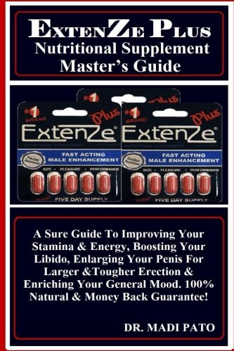 ExtenZe Nutritional Supplement Master s Guide: A Sure Guide To Improving Your Stamina & Energy, Boosting Your Libido, Enlarging Your Penis For Larger ... Mood. 100% Natural & Money Back Guarantee!