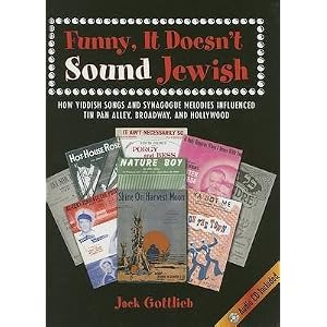 Funny, It Doesn't Sound Jewish: How Yiddish Songs and Synagogue Melodies Influenced Tin Pan Alley, Broadway, and Hollywood