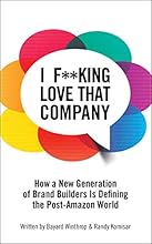 I F**king Love That Company: How a New Generation of Brand Builders is Defining the Post-Amazon World