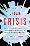 The New Urban Crisis: How Our Cities Are Increasing Inequality, Deepening Segregation, and Failing the Middle Classand What We Can Do About It