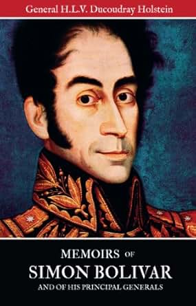 Memoirs Of Simon Bolivar And Of His Principal Generals