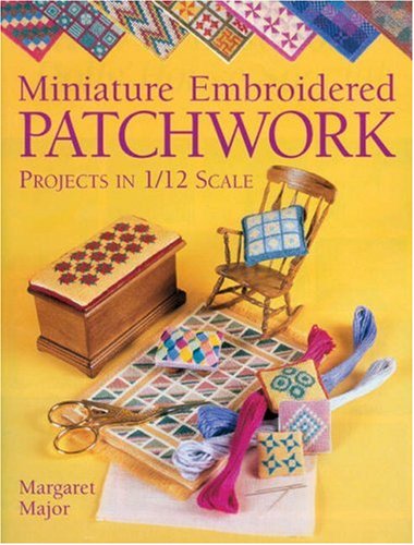 Miniature Embroidered Patchwork Projects in 1/12 Scale by Margaret Major