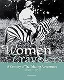 Women Travelers: A Century of Trailblazing Adventures 1850-1950 by 