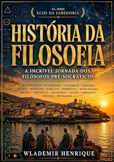 Livro História da Filosofia: A Incrível Jornada Dos Filósofos Pré-Socráticos (Ecos da Sabedoria)