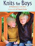 Knits for Boys: 27 Patterns for Little Men + Grow-with-Me Tips & Tricks by Kate Oates