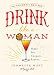 Drink Like a Woman: Shake. Stir. Conquer. Repeat. by Jeanette Hurt