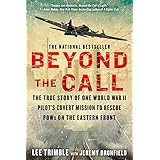 Beyond The Call: The True Story of One World War II Pilot's Covert Mission to Rescue POWs on the Eastern Front