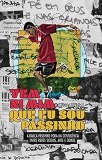 Livro Vem ni mim que eu sou passinho: : A dança passinho foda na confluência entre redes sociais, arte e cidade