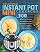 THE ULTIMATE INSTANT POT MINI COOKBOOK: Top 100 Superfast & Delicious Recipes for all Mini Instant P by 