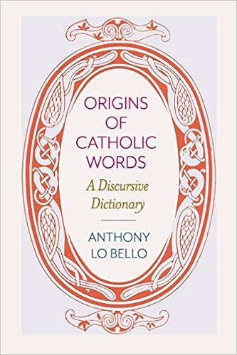 Origins Of Catholic Words A Discursive Dictionary Amazon Co Uk Anthony Lo Bello Author 9780813232300 Books