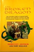 The Broken Dragon: The exciting story of missionaries Robert and Dorothy Arthur and the underground 0963468316 Book Cover
