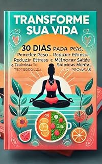 Livro Transforme Sua Vida! 30 Dias Para: Perder Peso, Reduzir Estresse e Melhorar sua Saúde Mental com Técnicas Comprovadas: Descubra o poder de pequenas mudanças diárias e transforme sua vida!