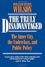 The Truly Disadvantaged: The Inner City, the Underclass, and Public Policy