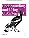 Understanding and Using C Pointers: Core Techniques for Memory Management by Richard M Reese