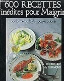 Image de 600 recettes inédites pour maigrir : Par la méthode des basses calories