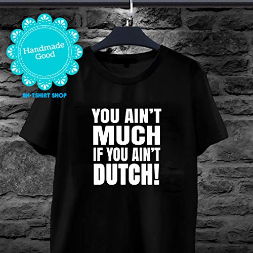 Dutch You Ain T Much If You Ain T Dutch T Shirts For Men And Women Buy Online In Cambodia At Desertcart If yeh ain't dutch yeh ain't much. desertcart