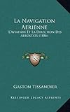 La Navigation Aerienne: L'Aviation Et La Direction Des Aerostats (1886) (French Edition) by 