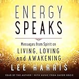 Energy Speaks: Messages from Spirit on Living, Loving, and Awakening by 