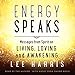 Energy Speaks: Messages from Spirit on Living, Loving, and Awakening by 