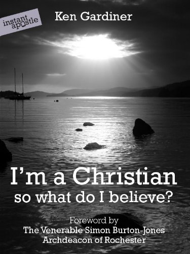 I'm a Christian - so what do I believe? by Ken Gardiner