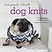 Outrageously Adorable Dog Knits: 25 Must-Have Styles for the Pampered Pooch by 