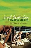 Great Australian Shearing Stories (Great Australian Stories) by Bill Marsh