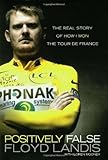 Positively False: The Real Story of How I Won the Tour de France by Floyd Landis (2007-06-26)