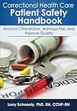 Correctional Health Care Patient Safety Handbook: Reduce Clinical Error, Manage Risk, and Improve Quality