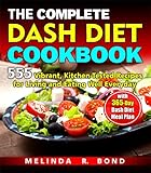 THE COMPLETE DASH DIET COOKBOOK: 555 Vibrant, Kitchen-Tested Recipes for Living and Eating Well Everyday with 365-Day Dash Diet Meal Plan by MELINDA R. BOND