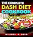 THE COMPLETE DASH DIET COOKBOOK: 555 Vibrant, Kitchen-Tested Recipes for Living and Eating Well Everyday with 365-Day Dash Diet Meal Plan by MELINDA R. BOND