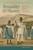Daina Ramey Berry and Leslie Harris, "Sexuality and Slavery: Reclaiming Intimate Histories in the Americas" (U Georgia Press, 2018)