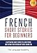 French: Short Stories For Beginners - 9 Captivating Short Stories to Learn French and Expand Your Vocabulary While Having Fun