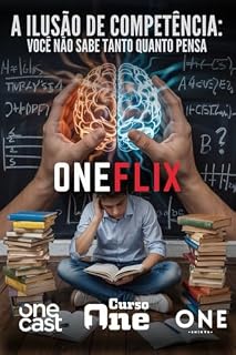 Livro A Ilusão de Competência: Você Não Sabe Tanto Quanto Pensa: Entre a Obesidade Intelectual e a Anorexia Cultural: por que você consome tanto conteúdo, mas aprende tão pouco