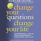 Change Your Questions, Change Your Life: 12 Powerful Tools for Leadership, Coaching, and Life