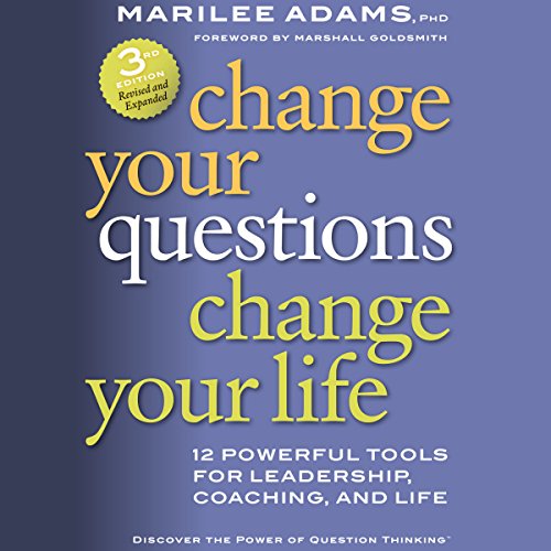 Change Your Questions, Change Your Life: 12 Powerful Tools for Leadership, Coaching, and Life