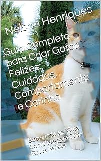 Livro Guia Completo para Criar Gatos Felizes: Cuidados, Comportamento e Carinho: Bem-vindo ao "Guia Completo para Criar Gatos Felizes