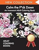 Calm the F*ck Down: An Irreverent Adult Coloring Book by 